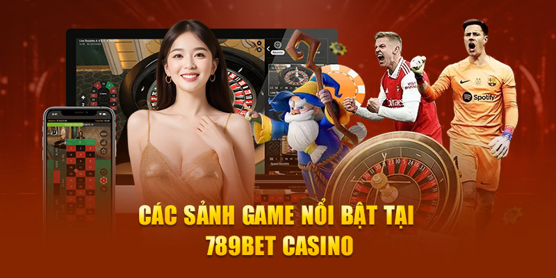 Các sảnh game nổi bật tại 789Bet Casino 